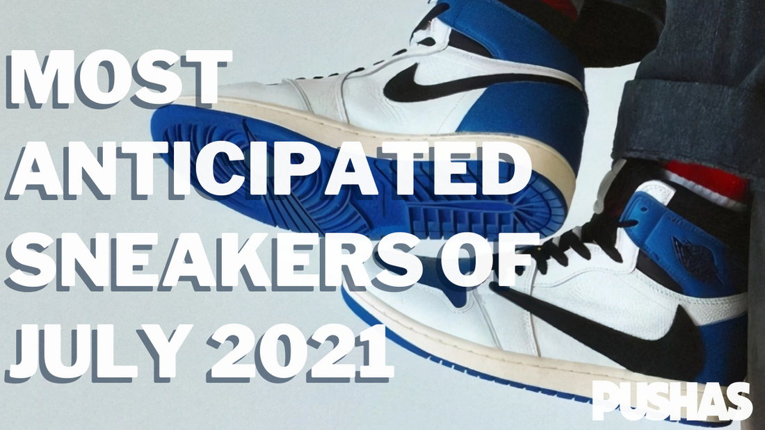 Most Anticipated Sneakers of July 2021 - PUSHAS
